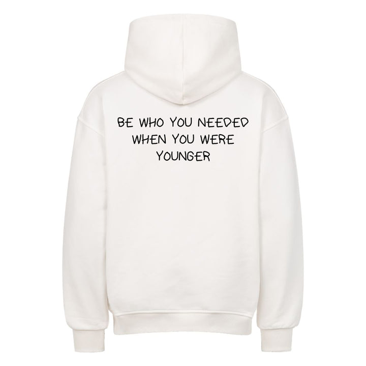 BE WHO YOU NEEDED WHEN YOU WERE YOUNGER Oversized (Backprint) Hoodie