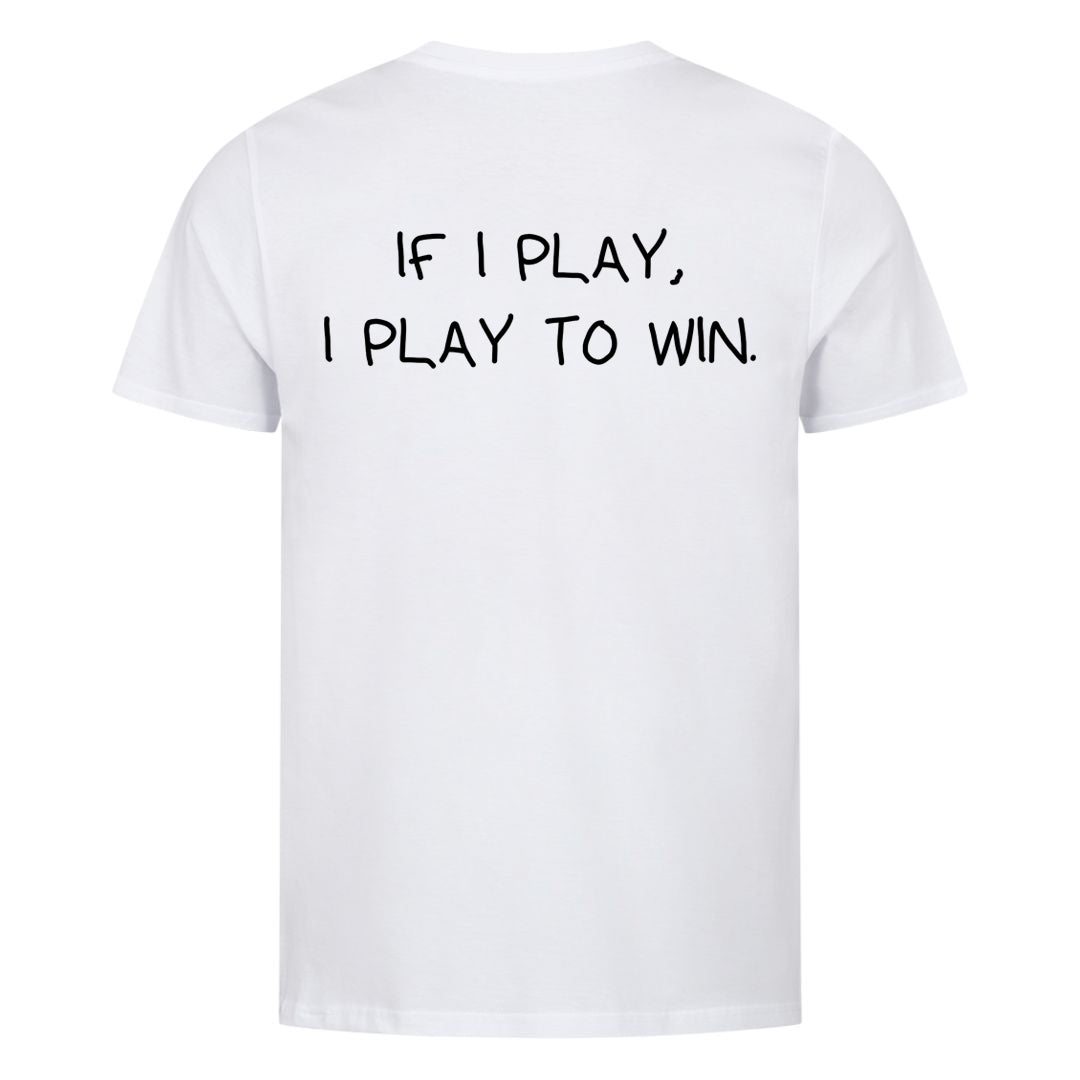 If I play, I play to win (Backprint) Shirt