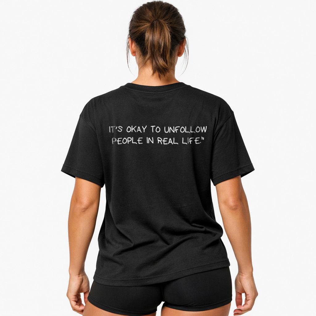 IT'S OKAY TO UNFOLLOW PEOPLE IN REAL LIFE Oversized (Backprint) Shirt