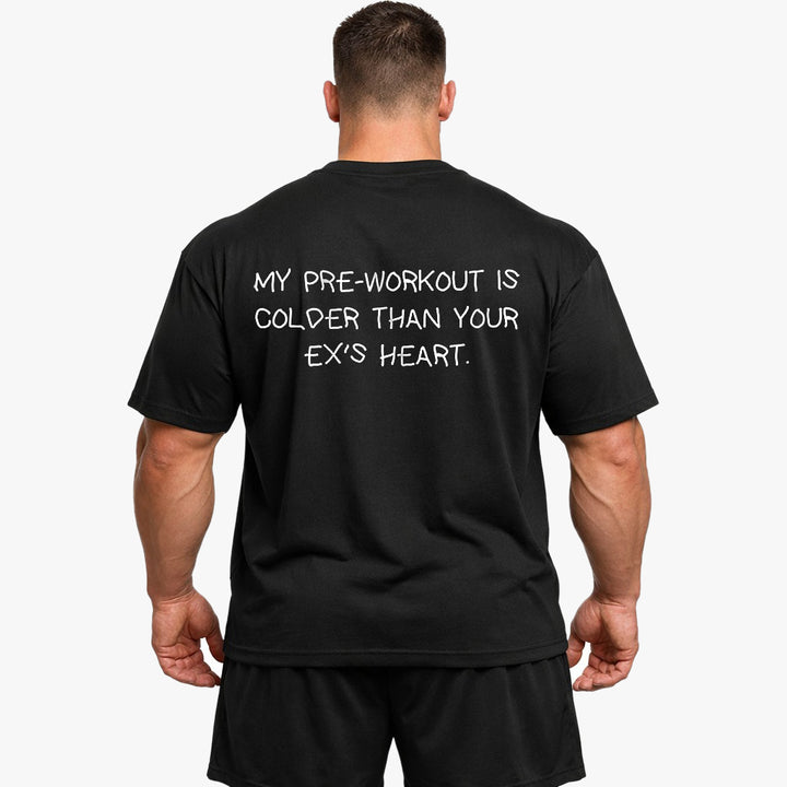 MY PRE-WORKOUT IS COLDER THAN YOUR EX'S HEART Oversized (Backprint) Shirt