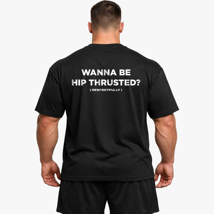 Wanna Be Hip Thrusted (Backprint) Oversized Shirt